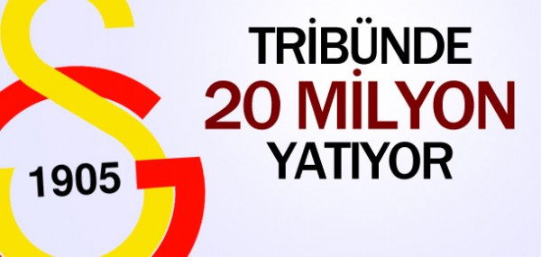 Tribnde 20 milyon yatyor